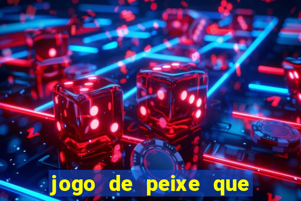 jogo de peixe que ganha dinheiro